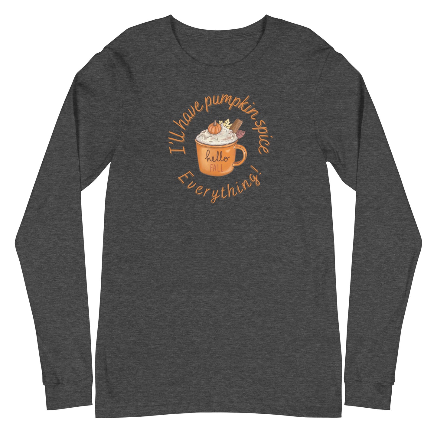 Pumpkin Spice Everything - Unisex Long Sleeve Tee