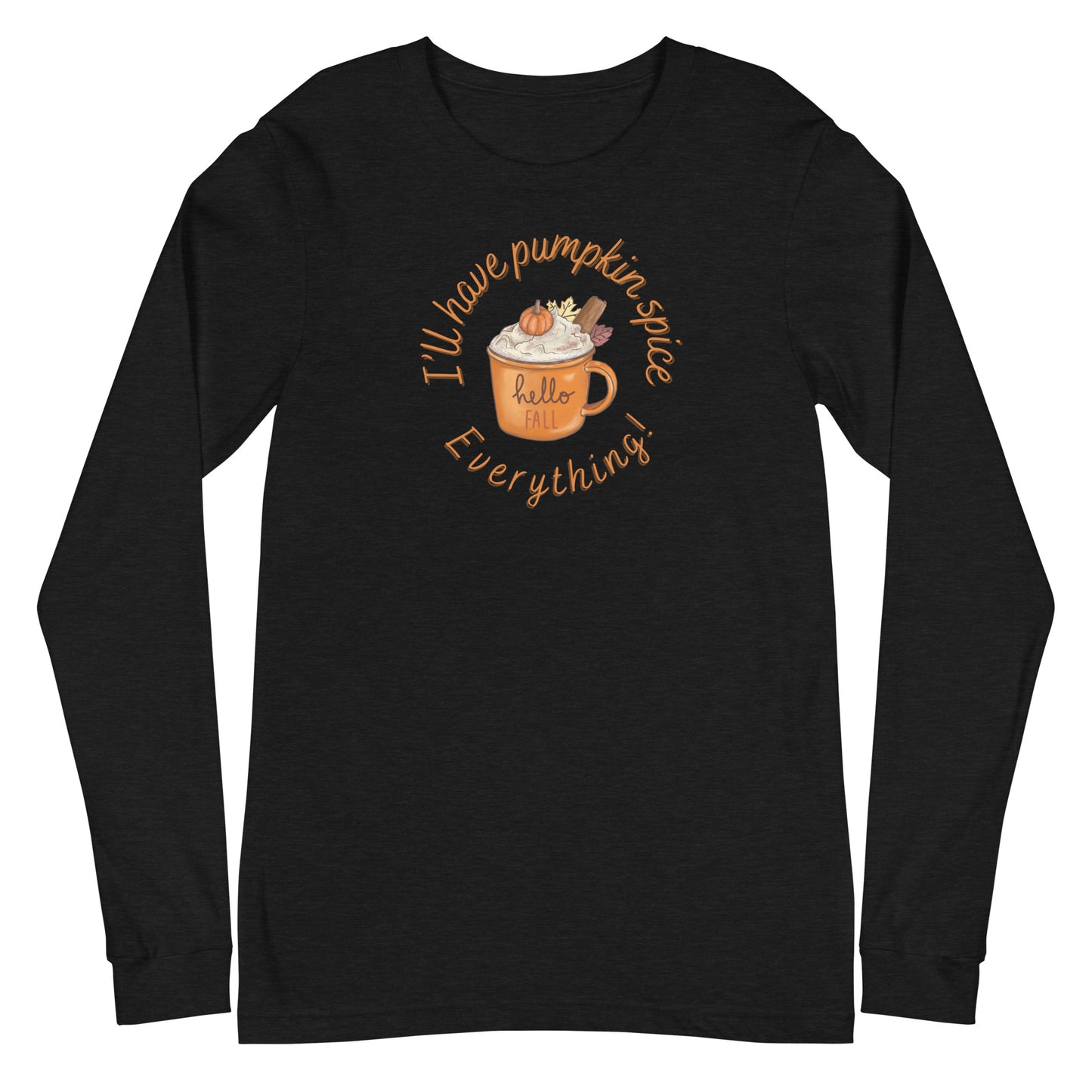 Pumpkin Spice Everything - Unisex Long Sleeve Tee